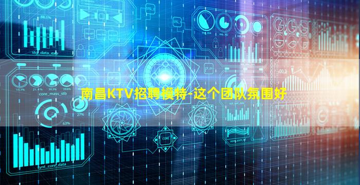 南昌KTV招聘模特-这个团队氛围好